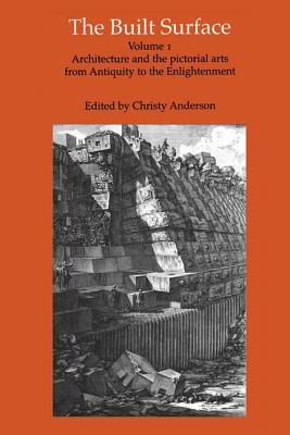The Built Surface: Architecture and the Pictorial Arts from Antiquity to the Enlightenment (Reinterpreting Classicism)