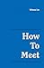 How to Meet