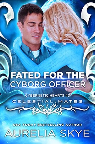Fated For The Cyborg Officer (Cybernetic Hearts, #3; Celestial Mates)