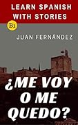 Learn Spanish with Stories (B1): ¿Me voy o me quedo? - Spanish Intermediate (Spanish Edition)