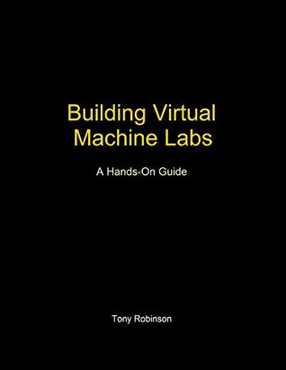 Building Virtual Machine Labs: A Hands-On Guide (Kindle Edition)