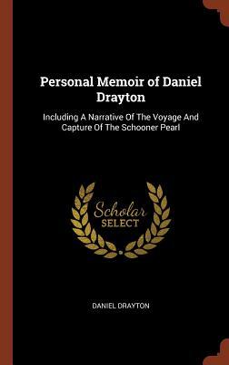 Personal Memoir of Daniel Drayton: Including A Narrative Of The Voyage And Capture Of The Schooner Pearl