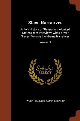 Slave Narratives: A Folk History of Slavery in the United States From Interviews with Former Slaves: Volume I, Alabama Narratives; Volume IX (Paperback)