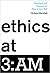 Ethics at 3:AM: Questions and Answers on How to Live Well