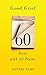 Good Grief: Sixty Days with Sixty Poems