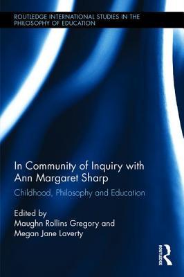 In Community of Inquiry with Ann Margaret Sharp: Childhood, Philosophy and Education (Philosophy for Children Founders)