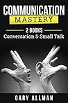 Communication: Communication Mastery Bundle - 2 Books: Conversation & Small Talk