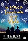 La lógica inexplicable de mi vida by Benjamin Alire Sáenz