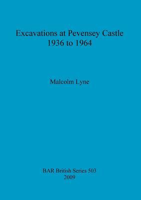 Excavations at Pevensey Castle 1936 to 1964 (BAR British)
