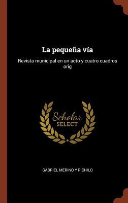La pequeña vía: Revista municipal en un acto y cuatro cuadros orig (Spanish Edition)
