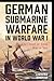 German Submarine Warfare in World War I: The Onset of Total War at Sea (War and Society)