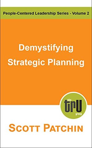 Demystifying Strategic Planning: How to create one and effectively lead through the gap (People-Centered Leadership Book 2)