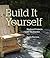 Build It Yourself: Weekend Projects for the Garden: Weekend Projects for the Garden