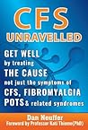 Cfs Unravelled: Get Well by Treating the Cause Not Just the Symptoms of Cfs, Fibromyalgia, Pots and Related Syndromes Cfs Unravelled: Get Well by Treating the Cause Not Just the Symptoms of Cfs, Fibromyalgia, Pots and Related Syndromes