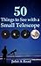 50 Things to See with a Small Telescope