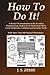 How To Do It!: A Hands-On Introduction to the Essential Woodworking, Electrical and Mechanical Skills Every Handyman, Craftsman and Inventor Needs