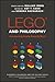 LEGO and Philosophy: Constructing Reality Brick By Brick (The Blackwell Philosophy and Pop Culture Series)