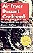 Air Fryer Dessert Cookbook by Lisa Hanson