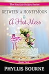 Between a Honeymoon and a Hot Mess (The Sinclair Brides, #2) Between a Honeymoon and a Hot Mess (The Sinclair Brides, #2)