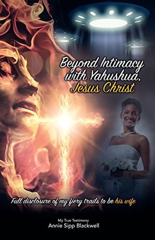 Beyond Intimacy with Yahushua, Jesus Christ: Full Disclosure of My Fiery Trials to Be His Wife (Kindle Edition)