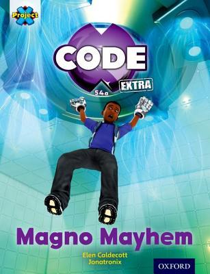 Project X CODE Extra: Gold Book Band, Oxford Level 9: CODE Control: Magno Mayhem (Project X CODE ^IExtra^R)