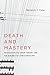 Death and Mastery: Psychoanalytic Drive Theory and the Subject of Late Capitalism (New Directions in Critical Theory Book 61)