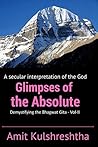 Glimpses of the Absolute (Demystifying the Bhagwat Gita- Vol-II)