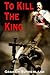 To Kill The King