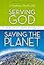 Serving God, Saving the Planet: A Call to Care for Creation and Your Soul
