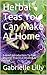 Herbal Teas You Can Make At Home by Gabrielle Lilly