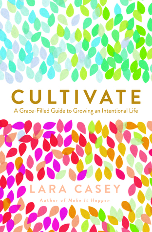 Cultivate: A Grace-Filled Guide to Growing an Intentional Life (Paperback)