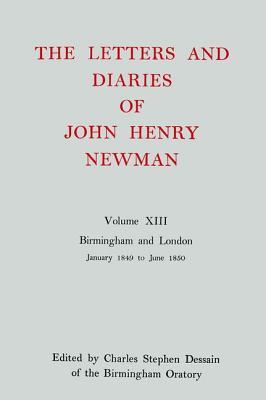 The Letters and Diaries of John Henry Newman Volume XIII: Birmingham and London: January 1849 to June 1850