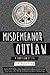 Misdemeanor Outlaw: A Confe...