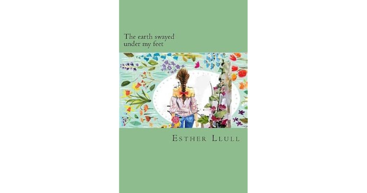The Earth Swayed Under My Feet by Esther Llull