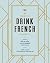 How to Drink French Fluently: A Guide to Joie de Vivre with St-Germain Cocktails [A Cocktail Recipe Book]