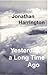 Yesterday, a Long Time Ago by Jonathan Harrington