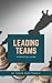 Leading Teams: A Practical Guide (Advance Book 3)