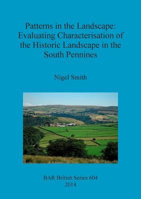 Patterns in the Landscape: Evaluating Characterisation of the Historic Landscape in the South Pennines (BAR British)