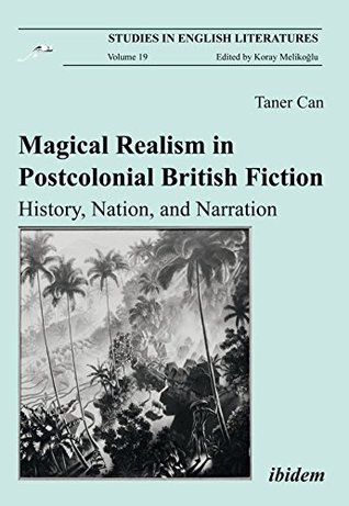 Magical Realism in Postcolonial British Fiction: History, Nation, and Narration (Studies in English Literatures Book 19)