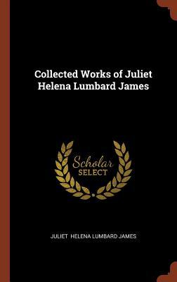 Collected Works of Juliet Helena Lumbard James