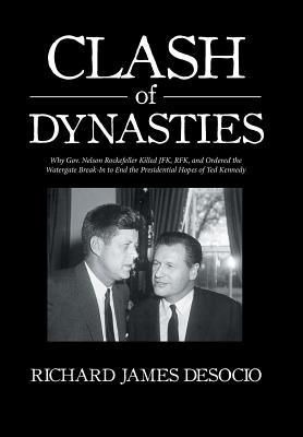 Clash of Dynasties: Why Gov. Nelson Rockefeller Killed JFK, RFK, and Ordered the Watergate Break-In to End the Presidential Hopes of Ted Kennedy