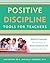 Positive Discipline Tools for Teachers: Effective Classroom Management for Social, Emotional, and Academic Success