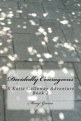 Decidedly Courageous: A Katie Galloway Adventure Book 2