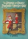The Strange and Deadly Portraits of Bryony Gray by E.  Latimer