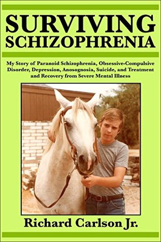 Surviving Schizophrenia: My Story of Paranoid Schizophrenia, Obsessive-Compulsive Disorder, Depression, Anosognosia, Suicide, and Treatment and Recovery from Severe Mental Illness (Kindle Edition)