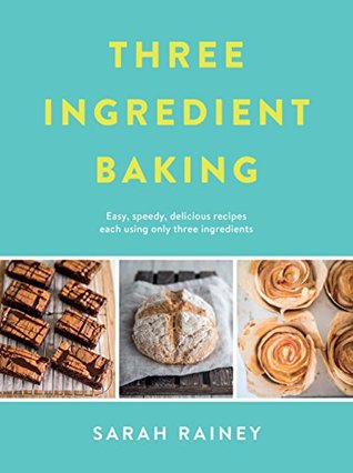 Three Ingredient Baking: Incredibly simple treats with minimal ingredients (Kindle Edition)
