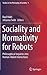 Sociality and Normativity for Robots: Philosophical Inquiries into Human-Robot Interactions (Studies in the Philosophy of Sociality, 9)
