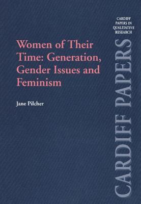 Women of Their Time: Generation, Gender Issues and Feminism (Cardiff Papers in Qualitative Research)