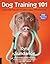Dog Training 101: Step-by-Step Instructions for raising a happy well-behaved dog (Volume 6) (Dog Tricks and Training, 6)