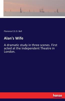Alan's Wife: A dramatic study in three scenes. First acted at the Independent Theatre in London.